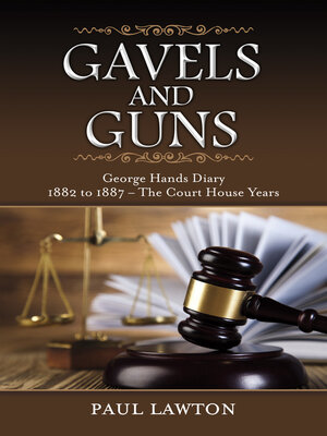 cover image of Gavels and Guns: George Hands Diary 1882 to 1887 the Court House Years